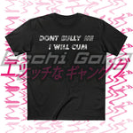 Dont Bully Me I Will Cum - Gag Tee Black / S T-Shirt